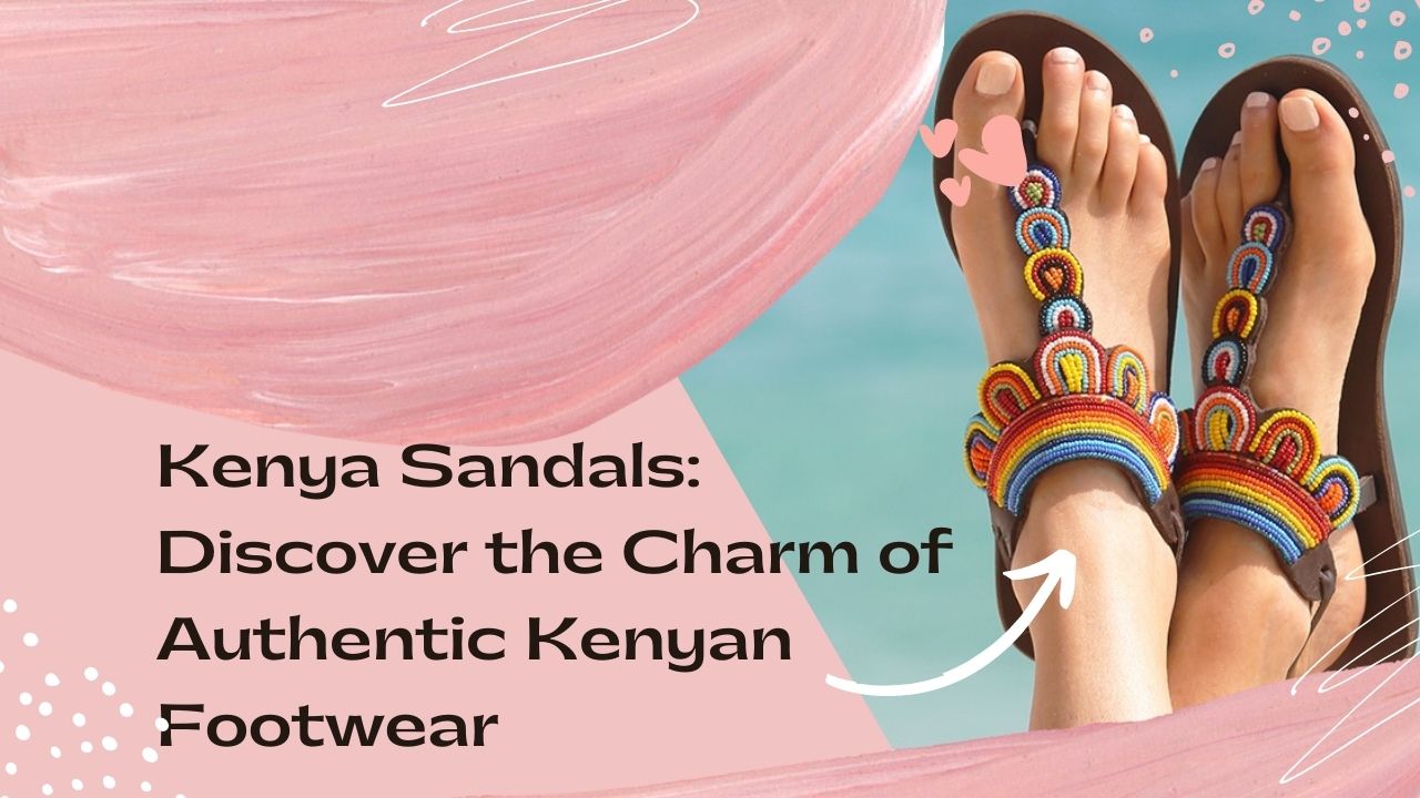 Kenya Sandals: Discover the Charm of Authentic Kenyan Footwear